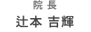 院長 辻本 吉輝
